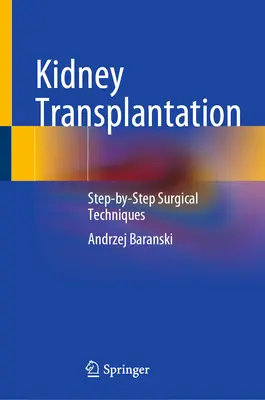 Trapianto di rene: Tecniche chirurgiche passo dopo passo - Kidney Transplantation: Step-By-Step Surgical Techniques