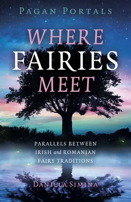 Portali pagani - Dove le fate si incontrano: paralleli tra le tradizioni delle fate irlandesi e rumene - Pagan Portals - Where Fairies Meet: Parallels Between Irish and Romanian Fairy Traditions
