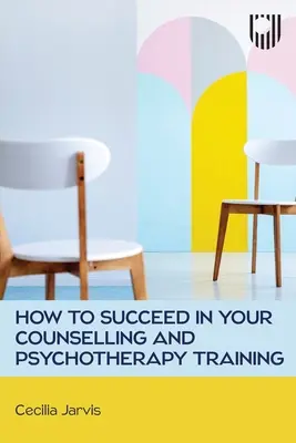 Come avere successo nella formazione in counseling e psicoterapia - How to Succeed in your Counselling and Psychotherapy Training