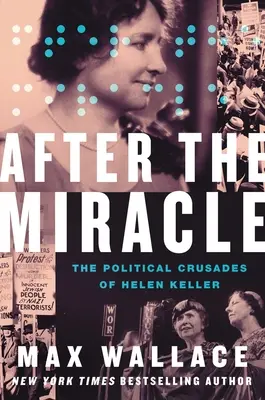 Dopo il miracolo: le crociate politiche di Helen Keller - After the Miracle: The Political Crusades of Helen Keller