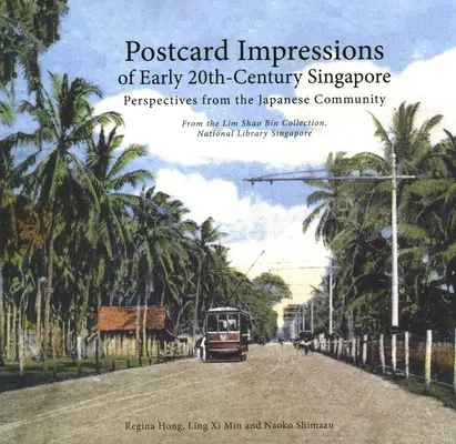 Impressioni in cartolina della Singapore del primo Novecento: Prospettive della comunità giapponese - Dalla collezione Lim Shao Bin della National L - Postcard Impressions of Early-20th Century Singapore: Perspectives from the  Japanese Community - From the Lim Shao Bin Collection in the  National L