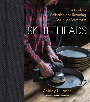 Skilletheads: Guida al collezionismo e al restauro delle pentole in ghisa - Skilletheads: A Guide to Collecting and Restoring Cast-Iron Cookware