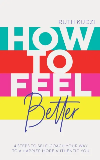 Come sentirsi meglio - 4 passi per auto-allenare la tua strada verso una persona più felice e autentica - How to Feel Better - 4 Steps to Self-Coach Your Way to a Happier More Authentic You