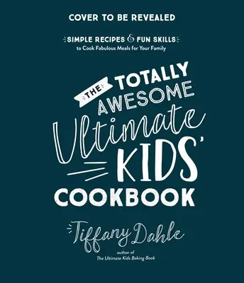 Il libro di cucina per bambini Totally Awesome Ultimate Cookbook: Ricette semplici e abilità divertenti per cucinare pasti favolosi per la tua famiglia - The Totally Awesome Ultimate Kids Cookbook: Simple Recipes & Fun Skills to Cook Fabulous Meals for Your Family