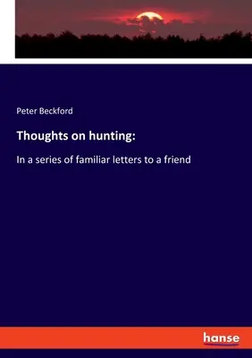 Pensieri sulla caccia: In una serie di lettere familiari a un amico - Thoughts on hunting: In a series of familiar letters to a friend