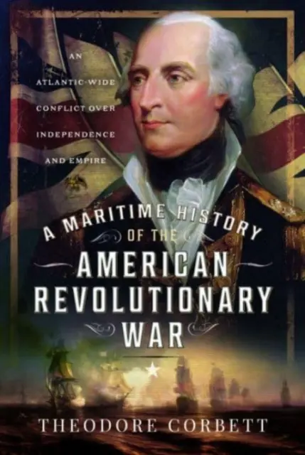 Storia marittima della guerra rivoluzionaria americana: un conflitto atlantico per l'indipendenza e l'impero - A Maritime History of the American Revolutionary War: An Atlantic-Wide Conflict Over Independence and Empire