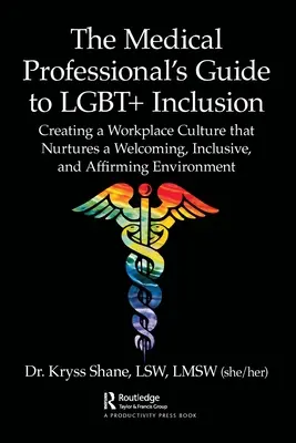 La guida del professionista medico all'inclusione LGBT+: Creare una cultura sul posto di lavoro che favorisca un ambiente accogliente, inclusivo e di affermazione - The Medical Professional's Guide to LGBT+ Inclusion: Creating a Workplace Culture that Nurtures a Welcoming, Inclusive, and Affirming Environment