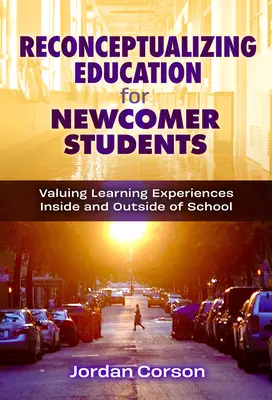 Riconcettualizzare l'istruzione per gli studenti nuovi arrivati: Valorizzare le esperienze di apprendimento dentro e fuori la scuola - Reconceptualizing Education for Newcomer Students: Valuing Learning Experiences Inside and Outside of School