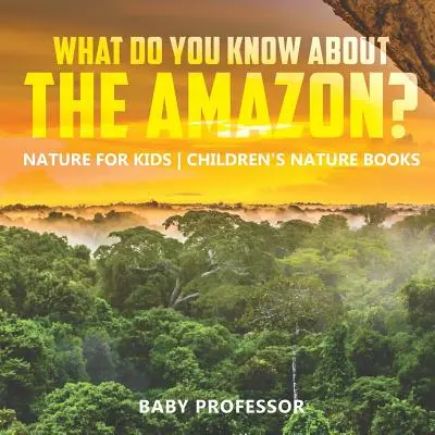 Cosa sai dell'Amazzonia? Natura per bambini Libri sulla natura per bambini - What Do You Know about the Amazon? Nature for Kids Children's Nature Books