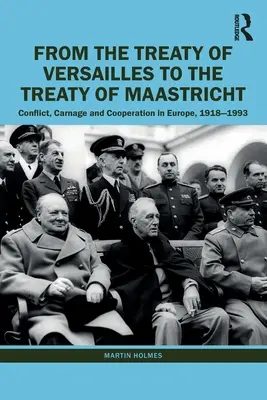 Dal Trattato di Versailles al Trattato di Maastricht: Conflitto, massacro e cooperazione in Europa, 1918 - 1993 - From the Treaty of Versailles to the Treaty of Maastricht: Conflict, Carnage and Cooperation in Europe, 1918 - 1993