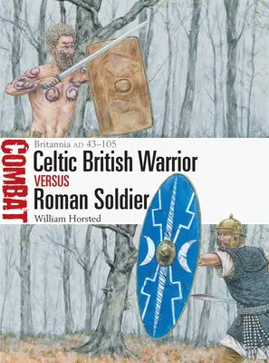 Guerriero celtico britannico e soldato romano: Britannia Ad 43-105 - British Celtic Warrior Vs Roman Soldier: Britannia Ad 43-105