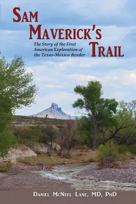 Il sentiero di Sam Maverick: La storia della prima esplorazione americana del confine tra Texas e Messico - Sam Maverick's Trail: The Story of the First American Exploration of the Texas-Mexico Border
