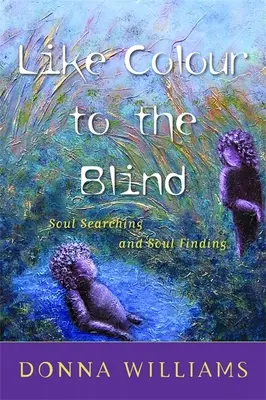 Come i colori per i ciechi - Cercare e trovare l'anima - Like Colour to the Blind - Soul Searching and Soul Finding