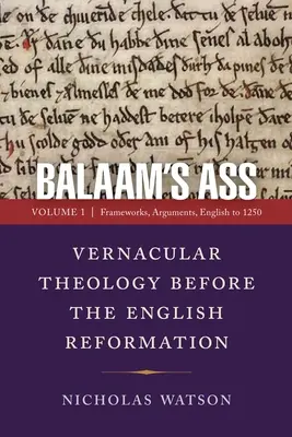 L'asino di Balaam: Teologia vernacolare prima della Riforma inglese: Volume 1: Quadri, argomenti, inglese fino al 1250 - Balaam's Ass: Vernacular Theology Before the English Reformation: Volume 1: Frameworks, Arguments, English to 1250