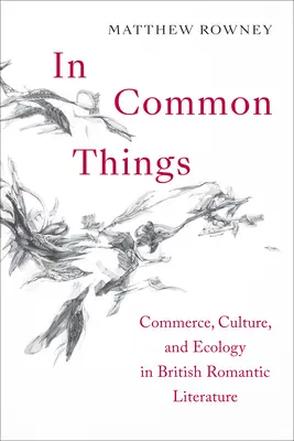 In Cose comuni: Commercio, cultura ed ecologia nella letteratura romantica britannica - In Common Things: Commerce, Culture, and Ecology in British Romantic Literature