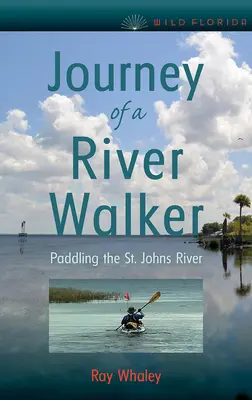 Viaggio di un camminatore del fiume: Pagaiando sul fiume St. Johns - Journey of a River Walker: Paddling the St. Johns River