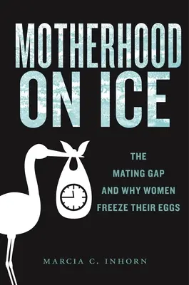 Maternità sul ghiaccio: il divario di accoppiamento e il motivo per cui le donne congelano i loro ovuli - Motherhood on Ice: The Mating Gap and Why Women Freeze Their Eggs