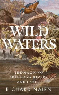 Acque selvagge: La magia dei fiumi e dei laghi d'Irlanda - Wild Waters: The Magic of Ireland's Rivers and Lakes