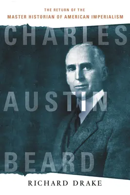 Charles Austin Beard: Il ritorno del maestro storico dell'imperialismo americano - Charles Austin Beard: The Return of the Master Historian of American Imperialism