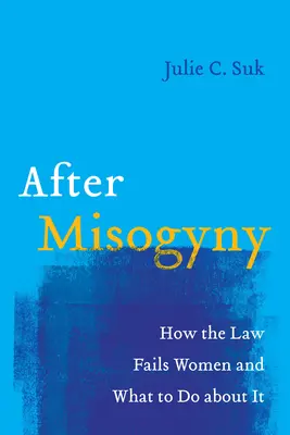 Dopo la misoginia: Come la legge fallisce con le donne e cosa fare per evitarlo - After Misogyny: How the Law Fails Women and What to Do about It