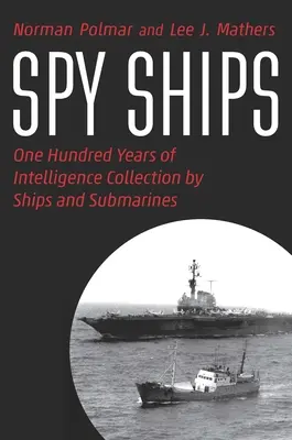 Navi spia: Cento anni di raccolta di informazioni da parte di navi e sottomarini - Spy Ships: One Hundred Years of Intelligence Collection by Ships and Submarines