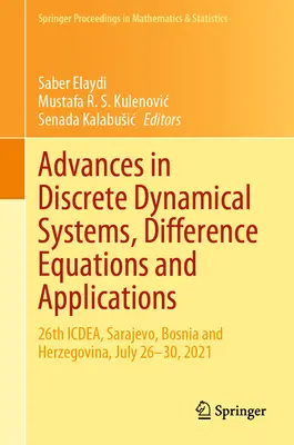 Advances in Discrete Dynamical Systems, Difference Equations and Applications: 26° Icdea, Sarajevo, Bosnia-Erzegovina, 26-30 luglio 2021 - Advances in Discrete Dynamical Systems, Difference Equations and Applications: 26th Icdea, Sarajevo, Bosnia and Herzegovina, July 26-30, 2021