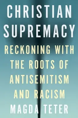 Supremazia cristiana: Fare i conti con le radici dell'antisemitismo e del razzismo - Christian Supremacy: Reckoning with the Roots of Antisemitism and Racism