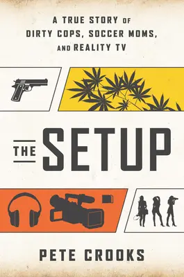 Il set-up: Una storia vera di poliziotti corrotti, mamme calciatrici e reality TV - The Setup: A True Story of Dirty Cops, Soccer Moms, and Reality TV