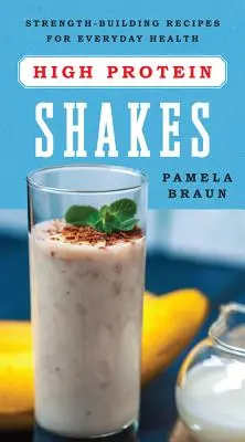 Frullati ad alto contenuto proteico: Ricette per il rafforzamento della forza per la salute di tutti i giorni - High-Protein Shakes: Strength-Building Recipes for Everyday Health
