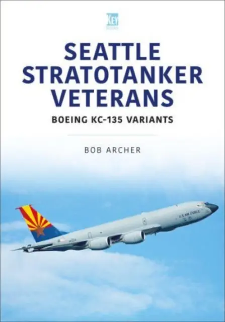 Veterani dello Stratotanker di Seattle: Varianti del Boeing Kc-135 - Seattle Stratotanker Veterans: Boeing Kc-135 Variants