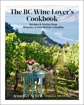 Il libro di cucina degli amanti del vino della BC: Ricette e storie dalle cantine della British Columbia - The BC Wine Lover's Cookbook: Recipes & Stories from Wineries Across British Columbia