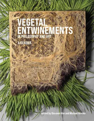 Entità vegetali nella filosofia e nell'arte: Un lettore - Vegetal Entwinements in Philosophy and Art: A Reader