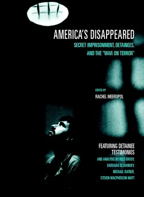 Gli scomparsi d'America: Detenzione segreta, detenuti e guerra al terrorismo - America's Disappeared: Secret Imprisonment, Detainees, and the War on Terror