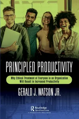 Produttività di principio: Perché il trattamento etico di tutti i membri di un'organizzazione si traduce in un aumento della produttività - Principled Productivity: Why Ethical Treatment of Everyone in an Organization Will Result in Increased Productivity