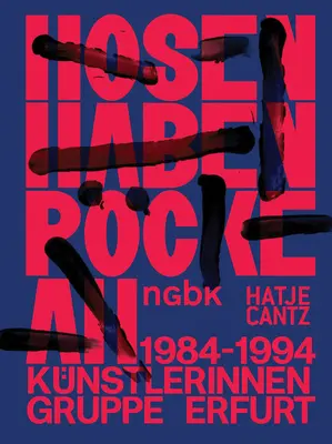 Hosen Haben Rcke an / I pantaloni indossano le gonne: Knstlerinnengruppe Erfurt / Il gruppo di donne artiste di Erfurt 1984-1994 - Hosen Haben Rcke an / Pants Wear Skirts: Knstlerinnengruppe Erfurt / The Erfurt Women Artists' Group 1984-1994
