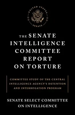 Il Rapporto della Commissione Intelligence del Senato sulla tortura: Studio della commissione sul programma di detenzione e interrogatorio della Central Intelligence Agency - The Senate Intelligence Committee Report on Torture: Committee Study of the Central Intelligence Agency's Detention and Interrogation Program