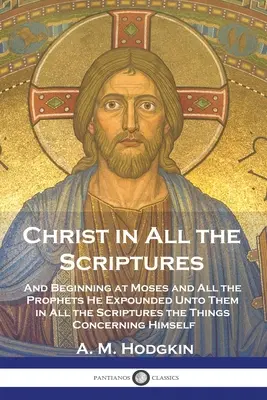 Cristo in tutte le Scritture: E cominciando da Mosè e da tutti i profeti ha esposto loro in tutte le Scritture le cose che lo riguardano - Christ in All the Scriptures: And Beginning at Moses and All the Prophets He Expounded Unto Them in All the Scriptures the Things Concerning Himself