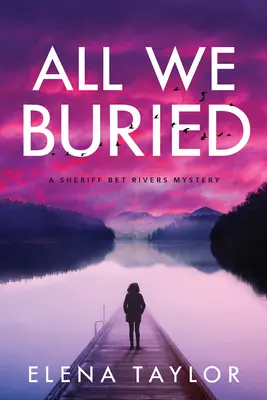 Tutto ciò che abbiamo sepolto: Un mistero dello sceriffo Bet Rivers - All We Buried: A Sheriff Bet Rivers Mystery