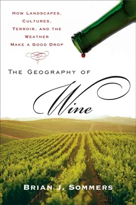 La geografia del vino: come i paesaggi, le culture, i terroir e le condizioni atmosferiche fanno una buona bevanda - The Geography of Wine: How Landscapes, Cultures, Terroir, and the Weather Make a Good Drop
