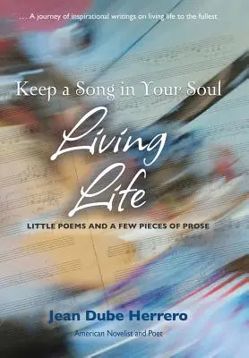 Mantenere una canzone nella propria anima Vivere la vita: Piccole poesie e qualche pezzo di prosa - Keep a Song in Your Soul Living Life: Little Poems and a Few Pieces of Prose