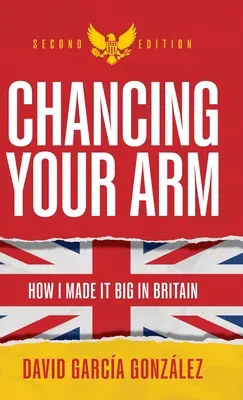 Chancing Your Arm: Come ho sfondato in Gran Bretagna - Chancing Your Arm: How I Made It Big in Britain