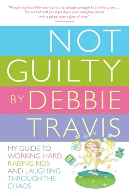 Non colpevole: La mia guida per lavorare sodo, crescere i figli e ridere attraverso il caos - Not Guilty: My Guide to Working Hard, Raising Kids and Laughing Through the Chaos