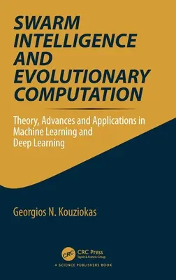 Intelligenza di sciame e calcolo evolutivo: Teoria, progressi e applicazioni nel machine learning e nel deep learning - Swarm Intelligence and Evolutionary Computation: Theory, Advances and Applications in Machine Learning and Deep Learning