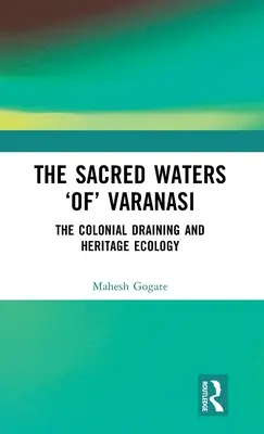 Perairan Suci 'Dari' Varanasi: Pengeringan Kolonial dan Ekologi Warisan - The Sacred Waters 'Of' Varanasi: The Colonial Draining and Heritage Ecology
