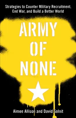 Army of None: Strategie per contrastare il reclutamento militare, porre fine alla guerra e costruire un mondo migliore - Army of None: Strategies to Counter Military Recruitment, End War, and Build a Better World