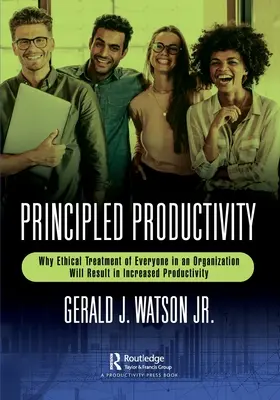 Produttività di principio: Perché il trattamento etico di tutti i membri di un'organizzazione si traduce in un aumento della produttività - Principled Productivity: Why Ethical Treatment of Everyone in an Organization Will Result in Increased Productivity