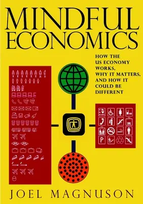 Mindful Economics: come funziona l'economia statunitense, perché è importante e come potrebbe essere diversa - Mindful Economics: How the U.S. Economy Works, Why It Matters, and How It Could Be Different