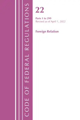 Codice dei regolamenti federali, Titolo 22 Relazioni estere 1 - 299, 2022 (Ufficio del registro federale (USA)) - Code of Federal Regulations, Title 22 Foreign Relations 1 - 299, 2022 (Office of the Federal Register (U S ))