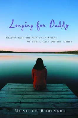 Desiderio di papà: Guarire dal dolore di un padre assente o emotivamente distante - Longing for Daddy: Healing from the Pain of an Absent or Emotionally Distant Father