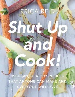 Zitto e cucina! Ricette moderne e salutari che tutti possono fare e che tutti ameranno - Shut Up and Cook!: Modern, Healthy Recipes That Anyone Can Make and Everyone Will Love